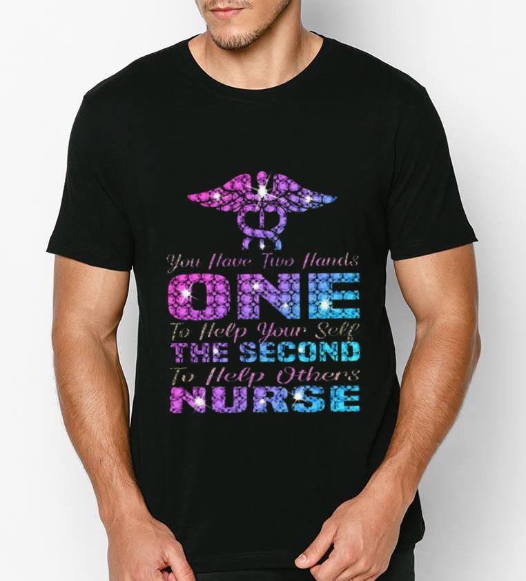 Hot You Have Two Hand One To Help Yourself The Second To Help Others Nurse shirt 4 - Hot You Have Two Hand One To Help Yourself The Second To Help Others Nurse shirt