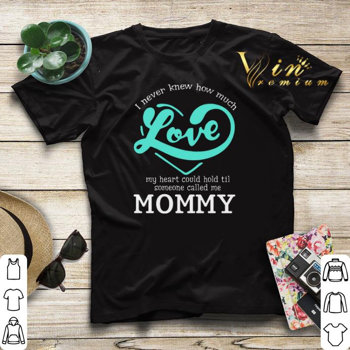 I never knew how much love my heart could hold til called mommy shirt sweater I never knew how much love my heart could hold til called mommy shirt sweater 4 - I never knew how much love my heart could hold til called mommy shirt sweater
