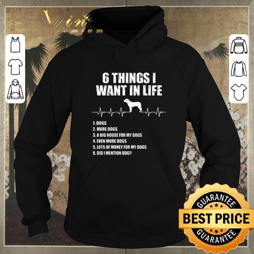 Nice 6 things i want in life dog more dogs a big house for my dogs shirt sweater Nice 6 things i want in life dog more dogs a big house for my dogs shirt sweater 4 - Nice 6 things i want in life dog more dogs a big house for my dogs shirt sweater
