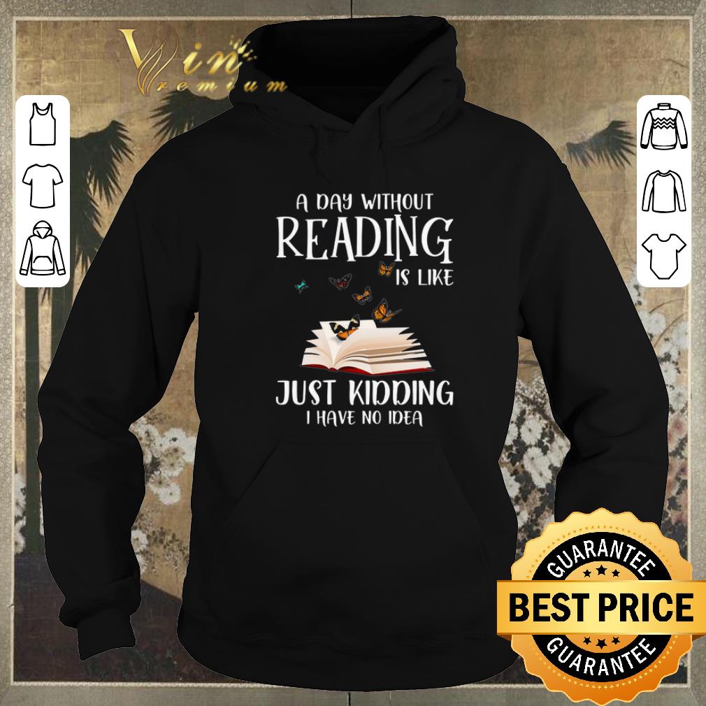 Nice A day without reading is like just kidding i have no idea book butterfly shirt sweater Nice A day without reading is like just kidding i have no idea book butterfly shirt sweater 4 - Nice A day without reading is like just kidding i have no idea book butterfly shirt sweater