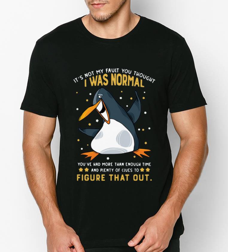 Nice Penguin It s Not My Fault You Thought I Was Normal Figure That Out shirt 4 - Nice Penguin It’s Not My Fault You Thought I Was Normal Figure That Out shirt
