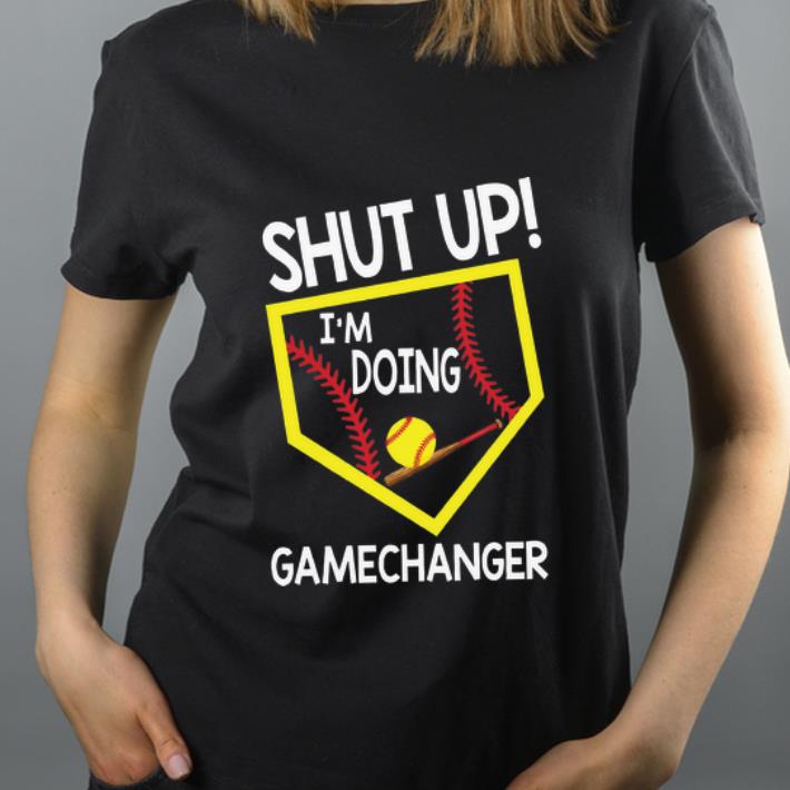 Nice Shut Up I m Doing Game Changer Softball shirt 4 - Nice Shut Up I'm Doing Game Changer Softball shirt