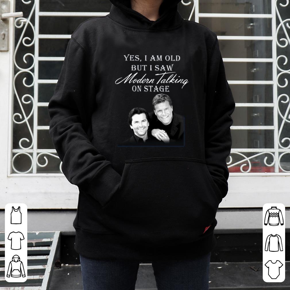 Nice Yes I Am Old But I Saw Modern Talking On Stage shirt 4 - Nice Yes I Am Old But I Saw Modern Talking On Stage shirt