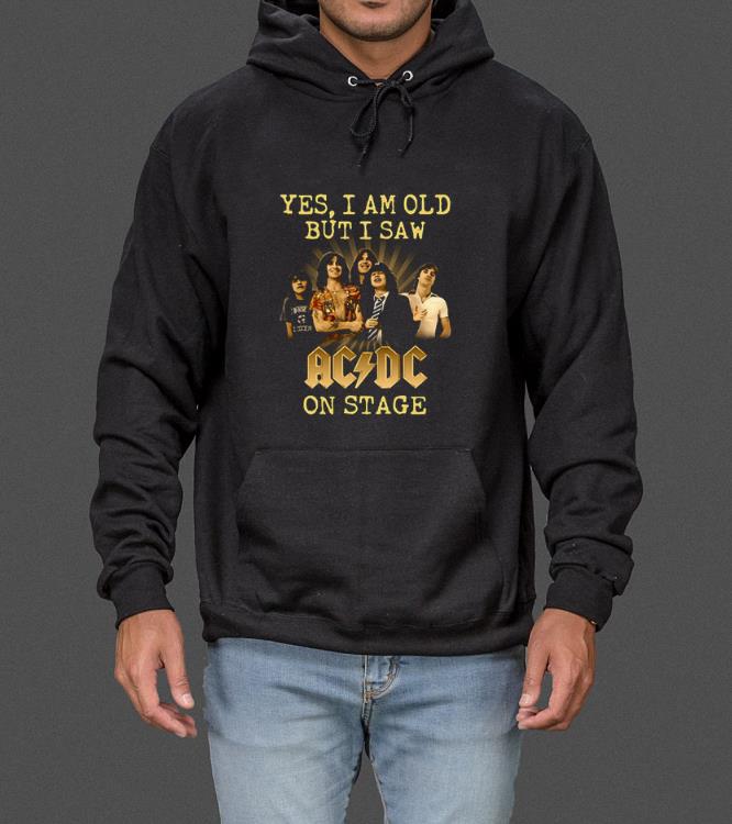 Nice Yes I am old but I saw ACDC band on stage shirt 4 - Nice Yes I am old but I saw ACDC band on stage shirt