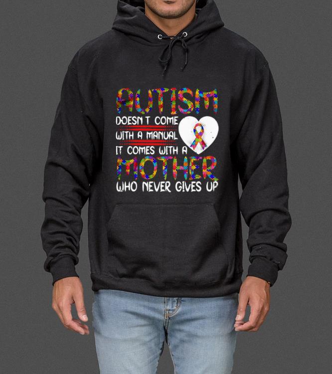 Official Autism Doesn t Come With A manual It Comes With A Mother Who Never Gives Up shirt 4 - Official Autism Doesn’t Come With A manual It Comes With A Mother Who Never Gives Up shirt