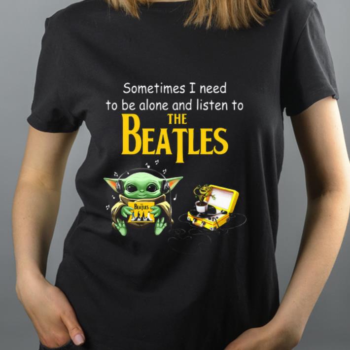 Official Baby Yoda sometime I need to be alone and listen to The Beatles shirt 4 - Official Baby Yoda sometime I need to be alone and listen to The Beatles shirt