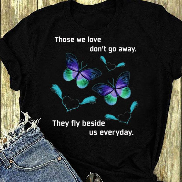 Official Butterfly Those We Love Don t Away They Fly Beside Us Everyday shirt 4 - Official Butterfly Those We Love Don’t Away They Fly Beside Us Everyday shirt