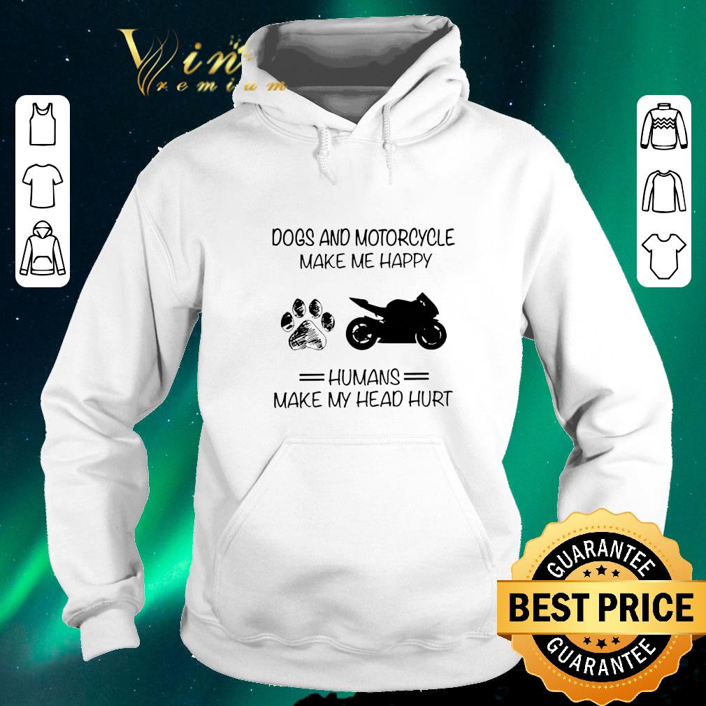 Official Dogs and Motorcycle make me happy humans make my head hurt shirt sweater Official Dogs and Motorcycle make me happy humans make my head hurt shirt sweater 4 - Official Dogs and Motorcycle make me happy humans make my head hurt shirt sweater