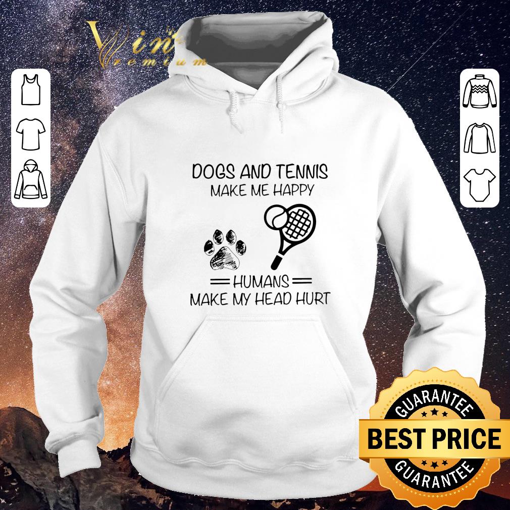 Official Dogs and Tennis make me happy humans make my head hurt shirt sweater Official Dogs and Tennis make me happy humans make my head hurt shirt sweater 4 - Official Dogs and Tennis make me happy humans make my head hurt shirt sweater