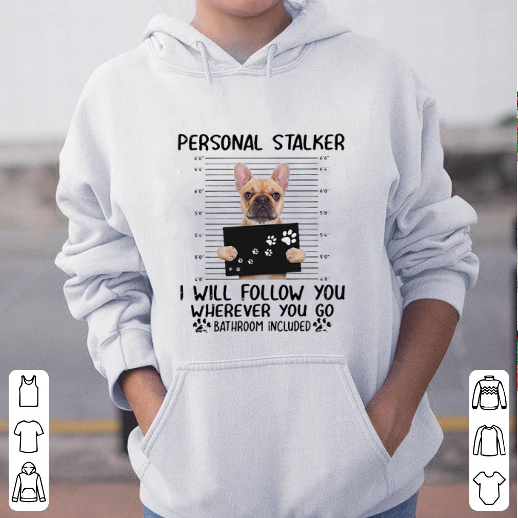 Official French bulldog Personal Stalker I will follow you wherever you go bathroom in blue shirt 4 - Official French bulldog Personal Stalker I will follow you wherever you go bathroom in blue shirt