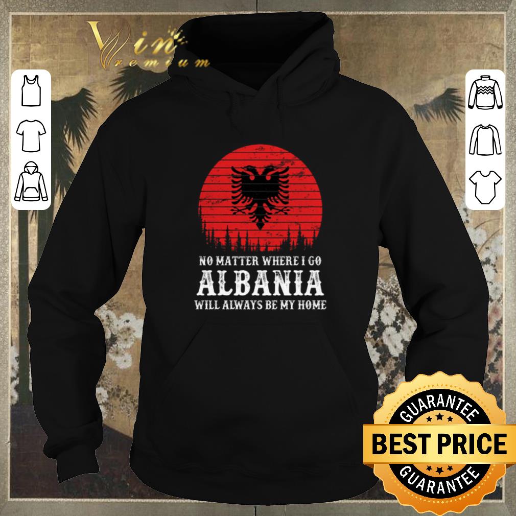 Official No matter where i go Albania will always be my home shirt sweater 4 - Official No matter where i go Albania will always be my home shirt sweater