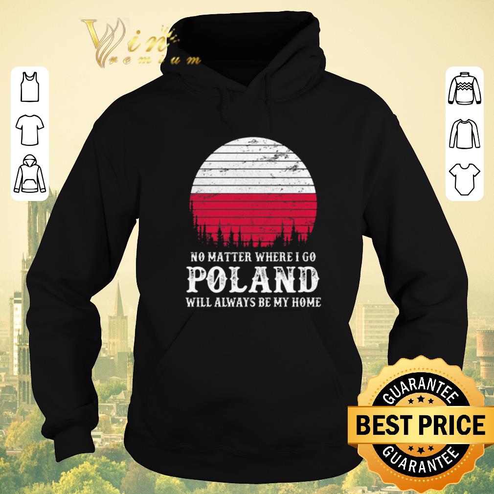 Official No matter where i go Poland will always be my home sunset shirt sweater 4 - Official No matter where i go Poland will always be my home sunset shirt sweater