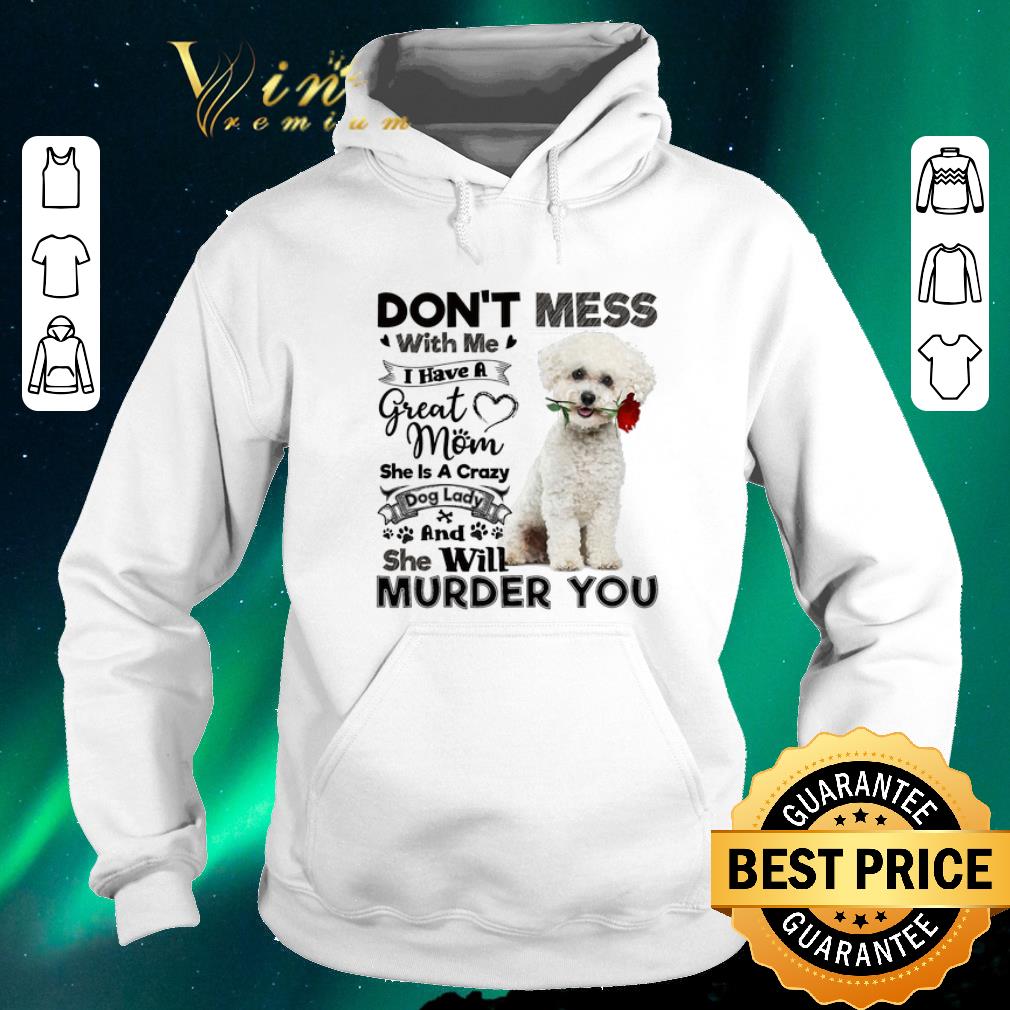 Original Bichon Frise don t mess with me i have a great mom a crazy dog shirt sweater 4 - Original Bichon Frise don't mess with me i have a great mom a crazy dog shirt sweater