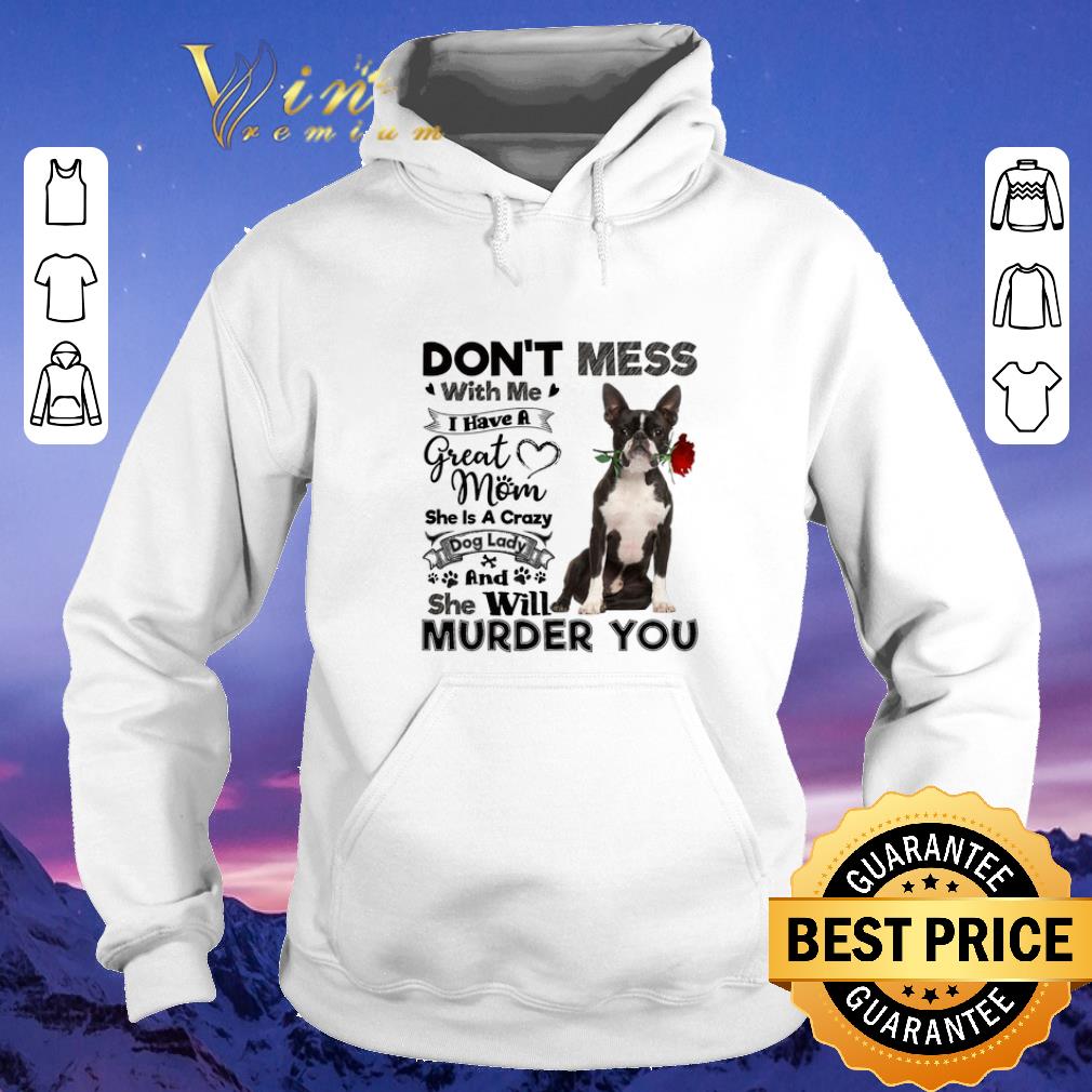 Original Boston Terrier don't mess with me i have a great mom a crazy dog shirt sweater Original Boston Terrier don t mess with me i have a great mom a crazy dog shirt sweater 4 - Original Boston Terrier don't mess with me i have a great mom a crazy dog shirt sweater