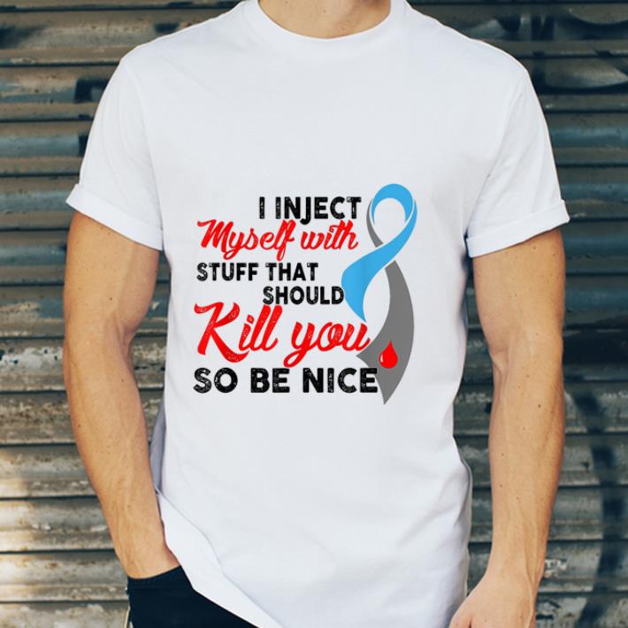 Original I Inject Myself With Stuff That Should Kill You So Be Nice shirt 4 - Original I Inject Myself With Stuff That Should Kill You So Be Nice shirt