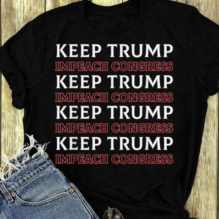 Original Keep Trump Impeach Congress shirt 4 - Original Keep Trump Impeach Congress shirt