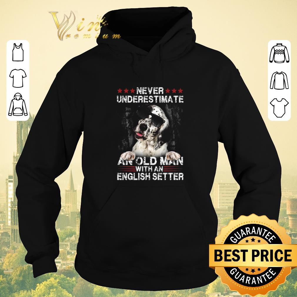 Original Never underestimate an old man with an English Setter dog shirt sweater 4 - Original Never underestimate an old man with an English Setter dog shirt sweater