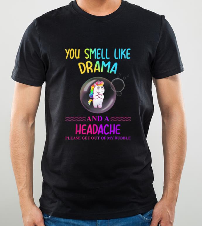 Original Unicorn You Smell Like Drama And A Headache Please Get Out Of My Bubble shirt 4 - Original Unicorn You Smell Like Drama And A Headache Please Get Out Of My Bubble shirt