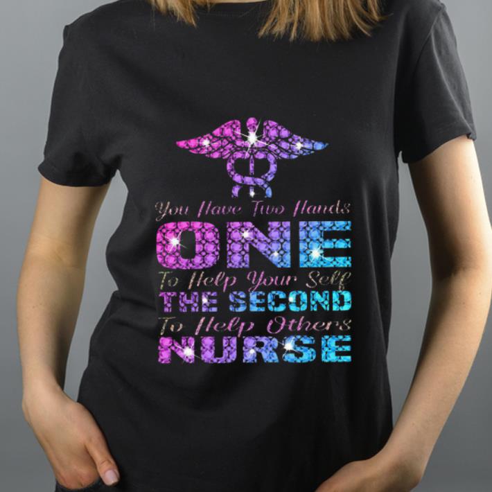 Original You Have Two Hand One To Help Yourself The Second To Help Others Nurse shirt 4 - Original You Have Two Hand One To Help Yourself The Second To Help Others Nurse shirt