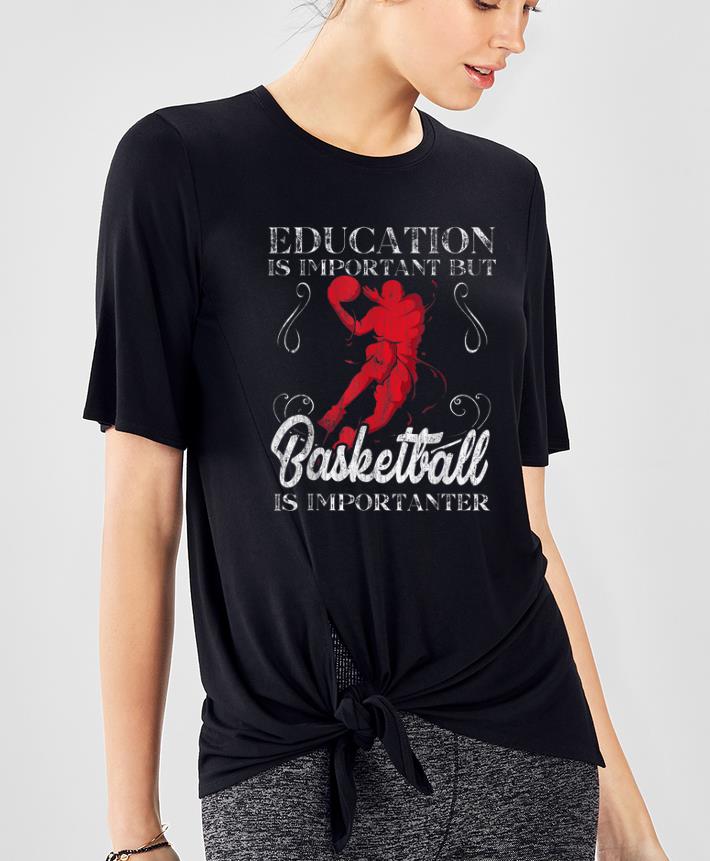 Premium Education Is Important But Basketball Is Importanter shirt 4 - Premium Education Is Important But Basketball Is Importanter shirt