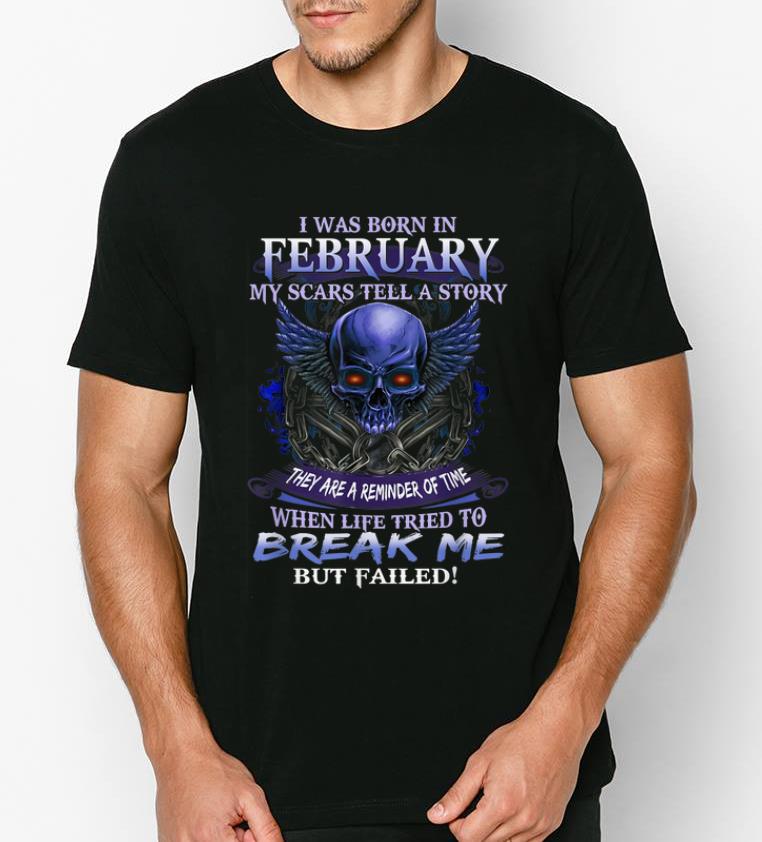 Premium I Was Born In February My Scars Tell A Story Skull Break Me shirt 4 - Premium I Was Born In February My Scars Tell A Story Skull Break Me shirt
