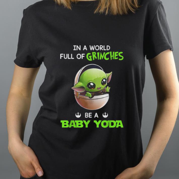 Premium In A World Full Of Grinches Be A Baby Yoda shirt 4 - Premium In A World Full Of Grinches Be A Baby Yoda shirt