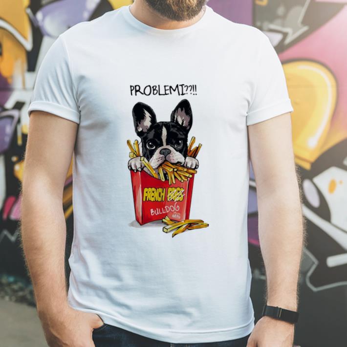 Premium Problemi French Fries Bulldog shirt 4 - Premium Problemi French Fries Bulldog shirt