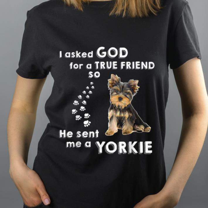 Pretty I Asked God For True Friend He Sent Me Yorkie Dog Lovers shirt 4 - Pretty I Asked God For True Friend He Sent Me Yorkie Dog Lovers shirt