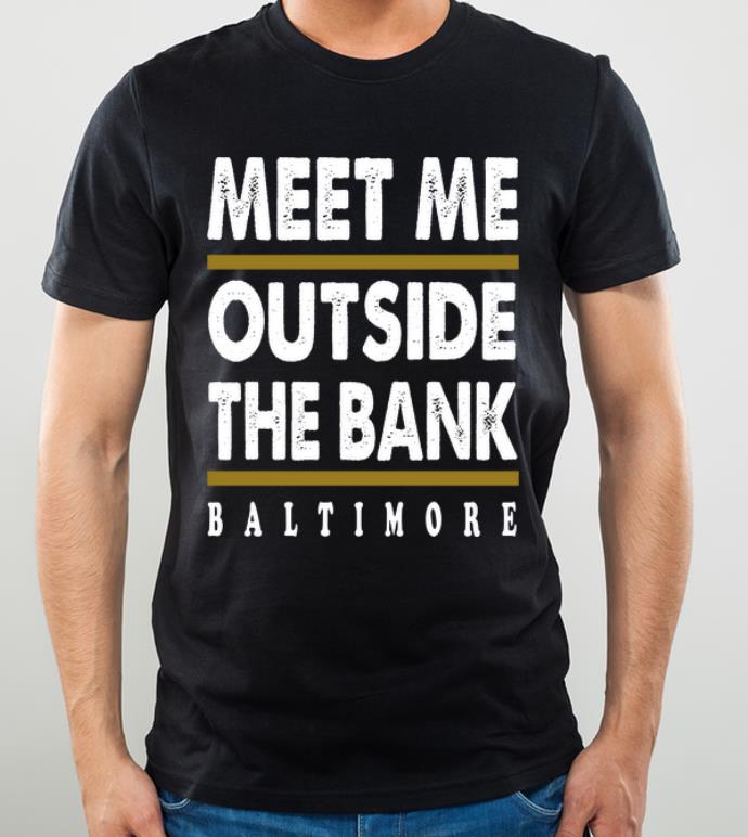 Pretty Meet Me Outside The Bank Baltimore shirt 4 1 - Pretty Meet Me Outside The Bank Baltimore shirt