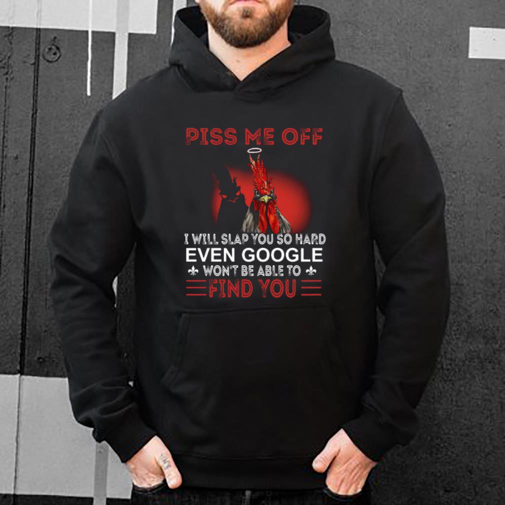 Pretty Rooster pis me off I will slap you so hard even Google won t able to find you shirt 4 - Pretty Rooster pis me off I will slap you so hard even Google won’t able to find you shirt