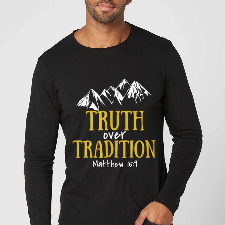 Pretty Truth Over Tradition Matthew 15 9 shirt 4 - Pretty Truth Over Tradition Matthew 15-9 shirt