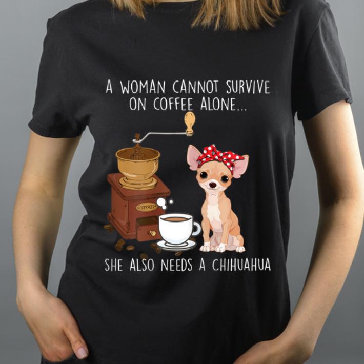 Top A Woman Cannot Survive Coffee She Also Alone Need A Chihuahua shirt 4 - Top A Woman Cannot Survive Coffee She Also Alone Need A Chihuahua shirt