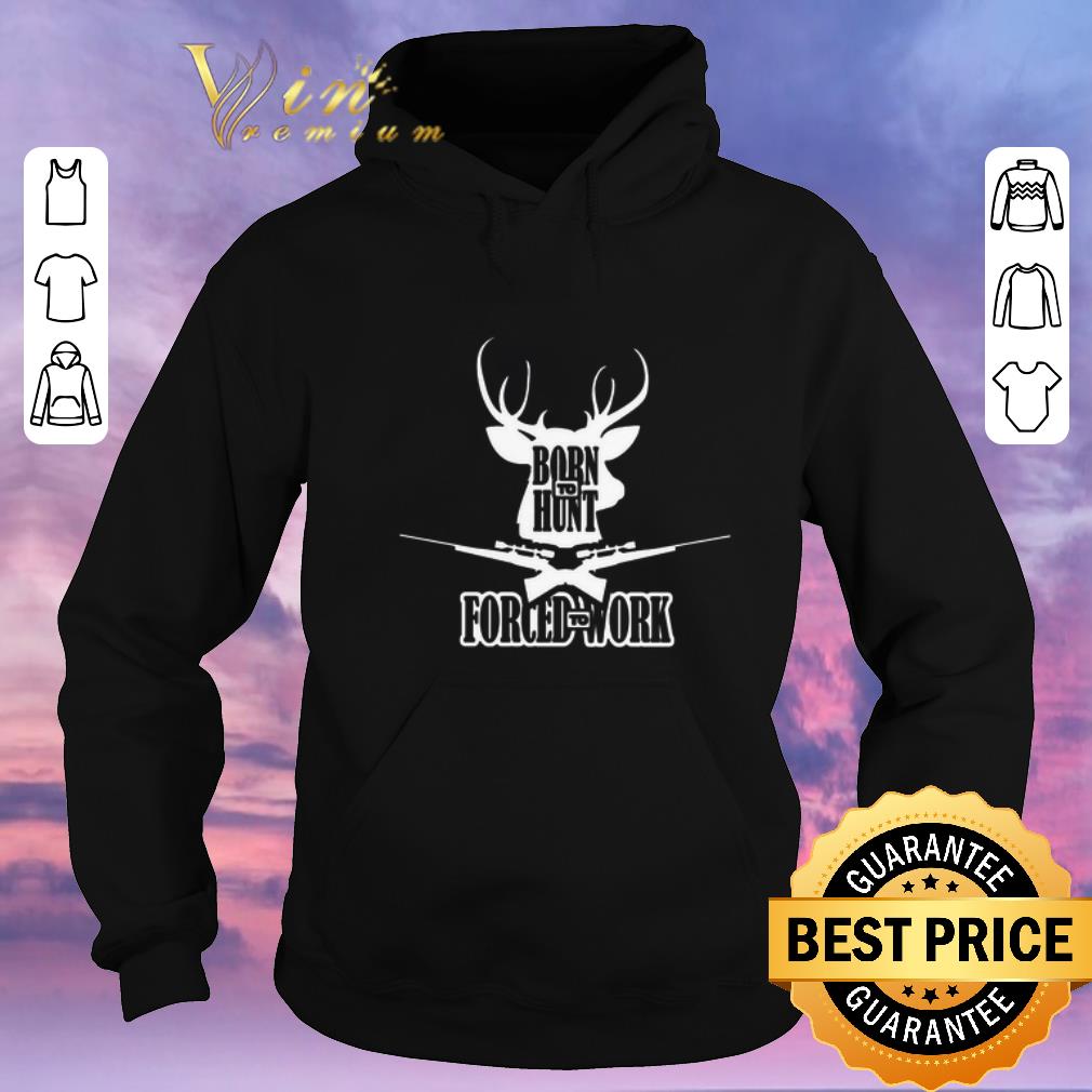 Top Born to hunt forced to work shirt sweater 4 - Top Born to hunt forced to work shirt sweater
