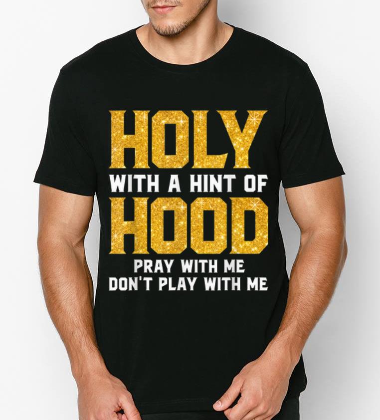 Top Holy With A Hint Of Hood Pray With Me Don t Play With Me shirt 4 - Top Holy With A Hint Of Hood Pray With Me Don't Play With Me shirt