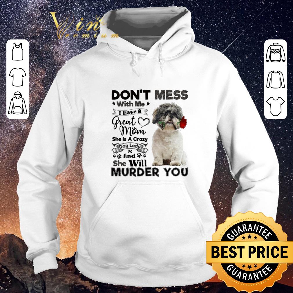 Top Shih Tzu don t mess with me i have a great mom a crazy dog lady shirt sweater 4 - Top Shih Tzu don't mess with me i have a great mom a crazy dog lady shirt sweater
