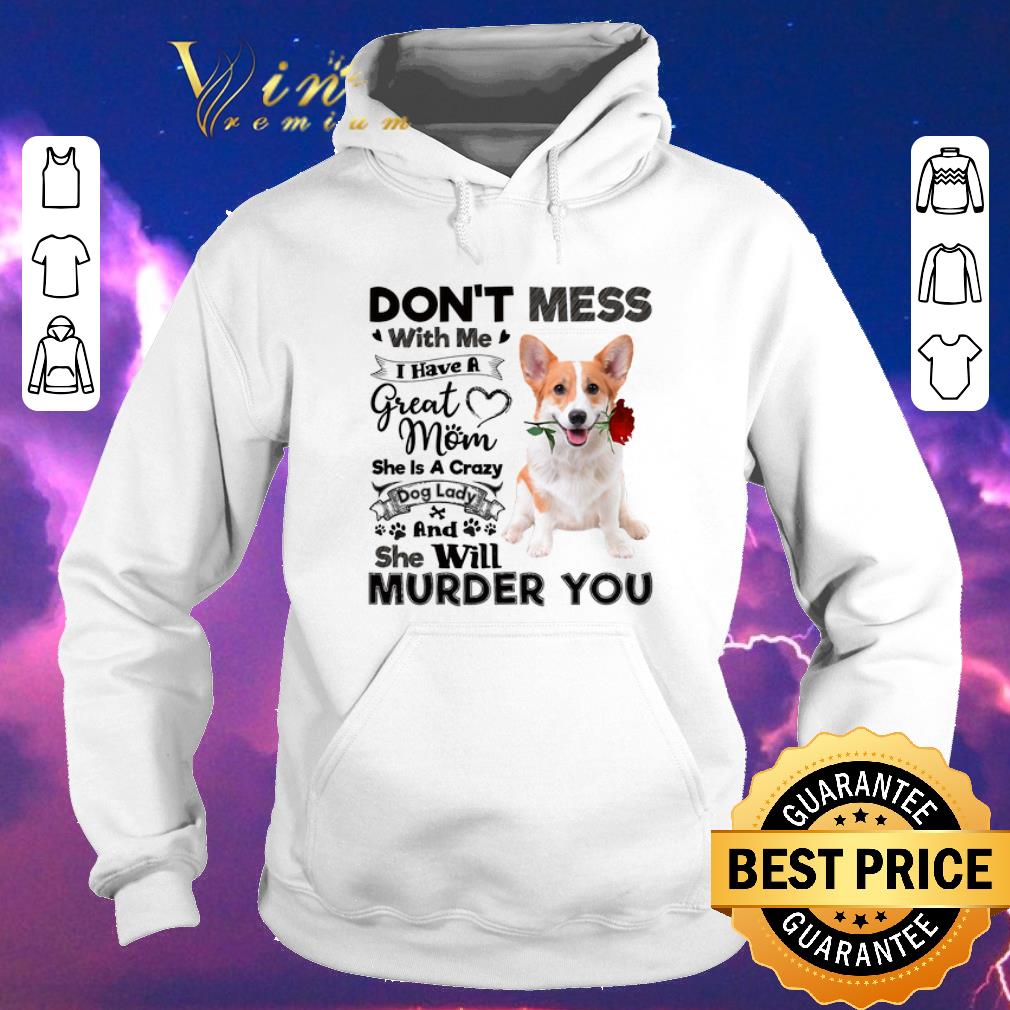 Top Welsh Corgi don t mess with me i have a great mom a crazy dog shirt sweater 4 - Top Welsh Corgi don't mess with me i have a great mom a crazy dog shirt sweater