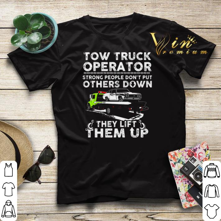 Tow truck operator strong people don't put others down they lift shirt sweater Tow truck operator strong people don t put others down they lift shirt sweater 4 - Tow truck operator strong people don't put others down they lift shirt sweater