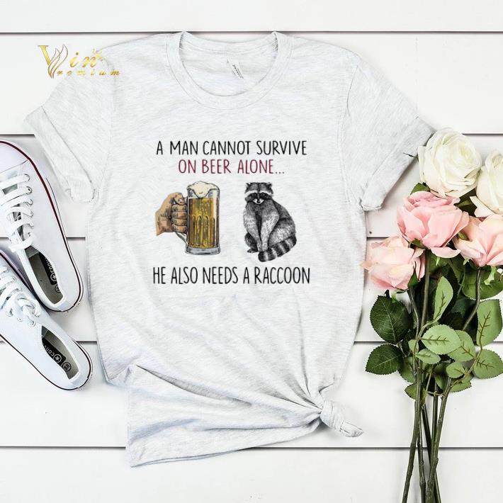 A man cannot survive on beer alone he also needs a raccoon shirt sweater A man cannot survive on beer alone he also needs a raccoon shirt sweater 4 - A man cannot survive on beer alone he also needs a raccoon shirt sweater