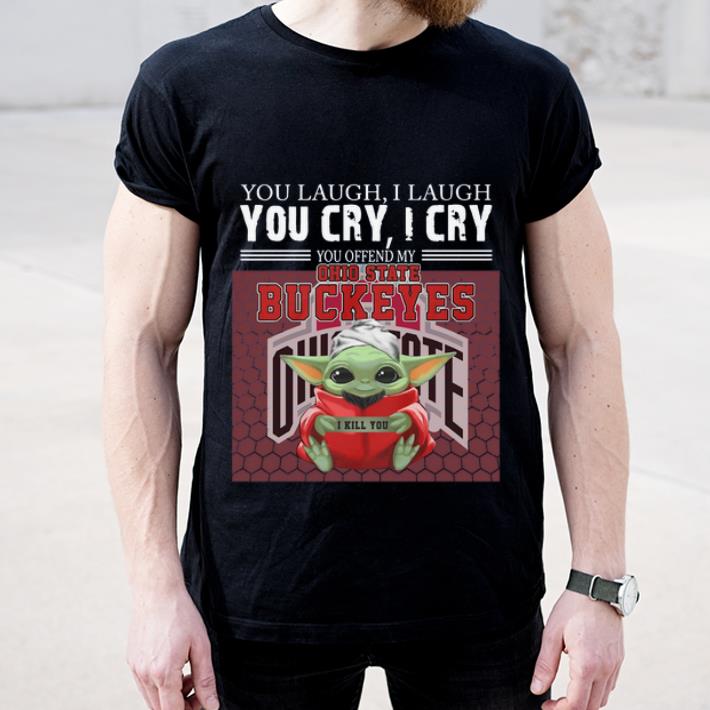 Awesome Baby Yoda you laugh I laugh you cry I cry you offend my Ohio State Buckeyes I kill you shirt 4 - Awesome Baby Yoda you laugh I laugh you cry I cry you offend my Ohio State Buckeyes I kill you shirt