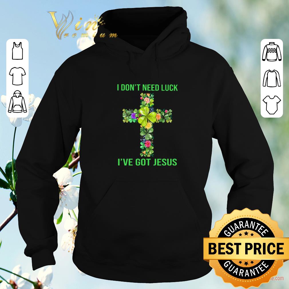 Awesome I don t need luck i ve got Jesus cross St Patrick day shirt sweater 4 - Awesome I don't need luck i've got Jesus cross St Patrick day shirt sweater