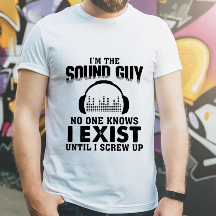 Awesome I m The Sound Guy No One Knows I Exist Until I Screw Up shirt 4 - Awesome I’m The Sound Guy No One Knows I Exist Until I Screw Up shirt