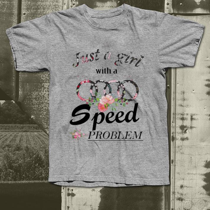 Awesome Just A Girl With A Speed Problem Floral Audi shirt 4 - Awesome Just A Girl With A Speed Problem Floral Audi shirt