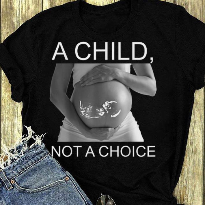 Awesome Pregnant A Child Not A Choice shirt 4 - Awesome Pregnant A Child Not A Choice shirt