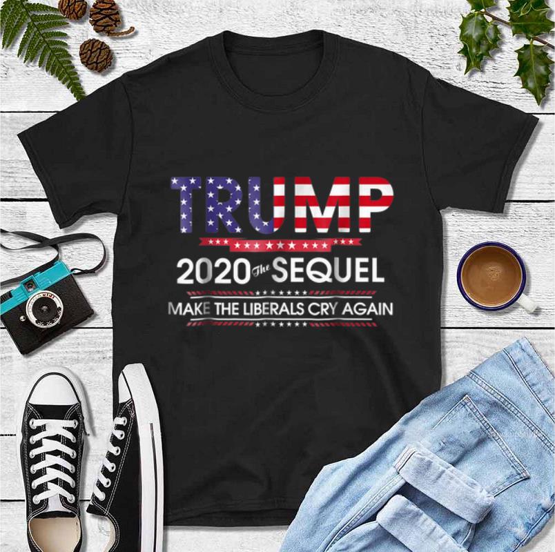 Awesome Trump 2020 The Sequel Make Liberals Cry Again shirt 4 - Awesome Trump 2020 The Sequel Make Liberals Cry Again shirt