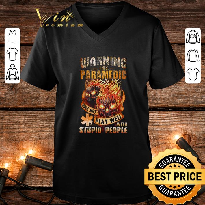 Best Fire skulls warning this paramedic does not play well with stupid people shirt 4 - Best Fire skulls warning this paramedic does not play well with stupid people shirt