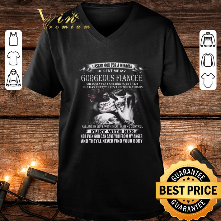 Best i asked god for a miracle he sent me my gorgeous fianceee shirt 4 - Best i asked god for a miracle he sent me my gorgeous fianceee shirt