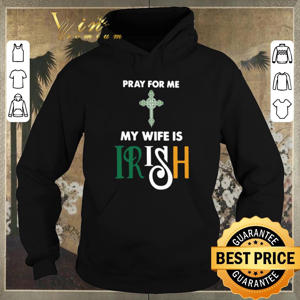 Funny Pray for me my wife is Irish shirt sweater Funny Pray for me my wife is Irish shirt sweater 4 - Funny Pray for me my wife is Irish shirt sweater