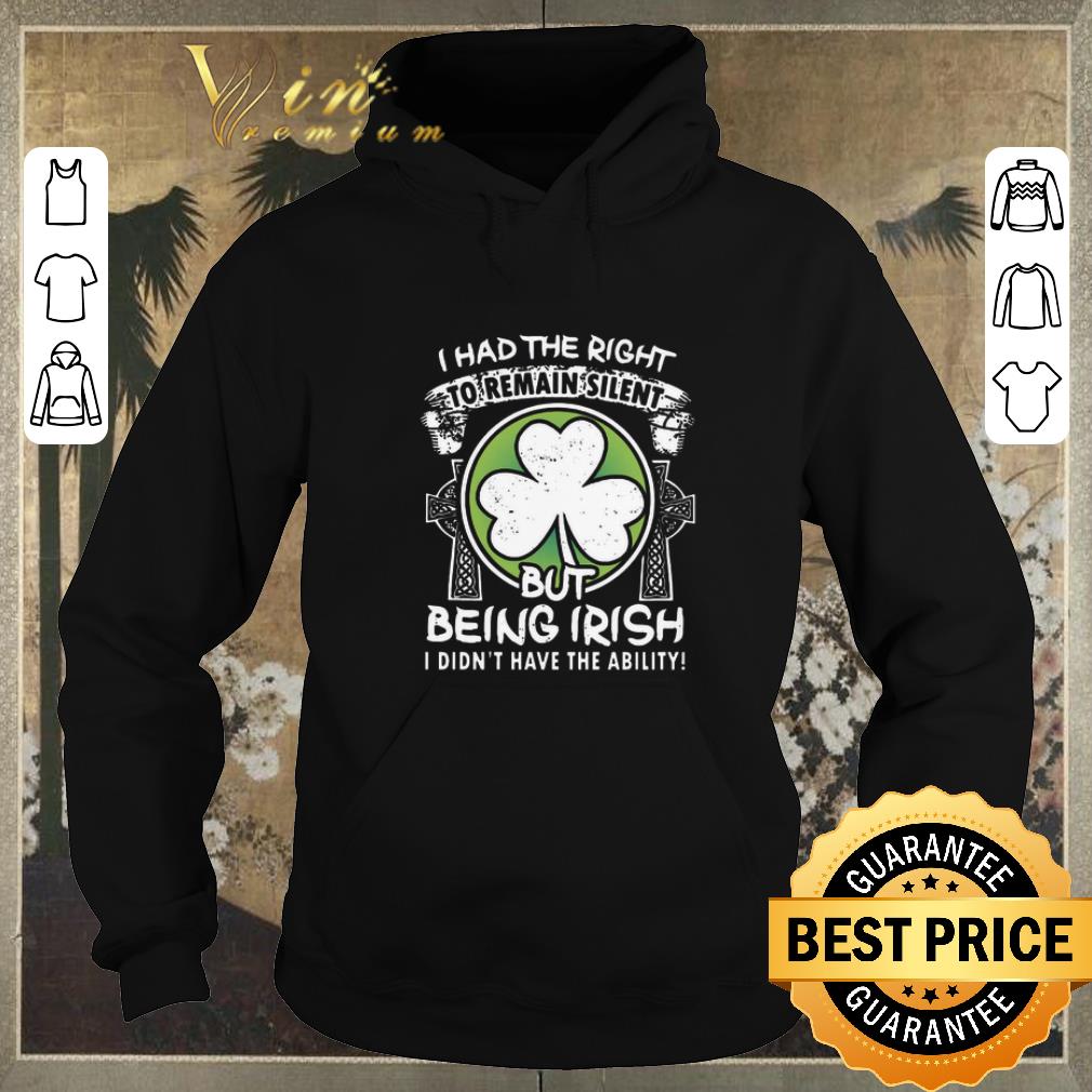 Funny St Patricks day I had the right to remain silent but being Irish shirt sweater 4 - Funny St Patricks day I had the right to remain silent but being Irish shirt sweater