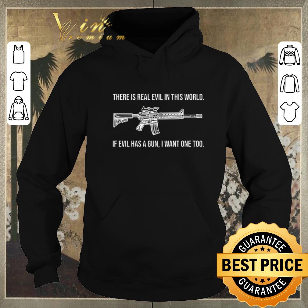 Funny There is real evil in this world if evil has a gun i want one too shirt sweater Funny There is real evil in this world if evil has a gun i want one too shirt sweater 4 - Funny There is real evil in this world if evil has a gun i want one too shirt sweater