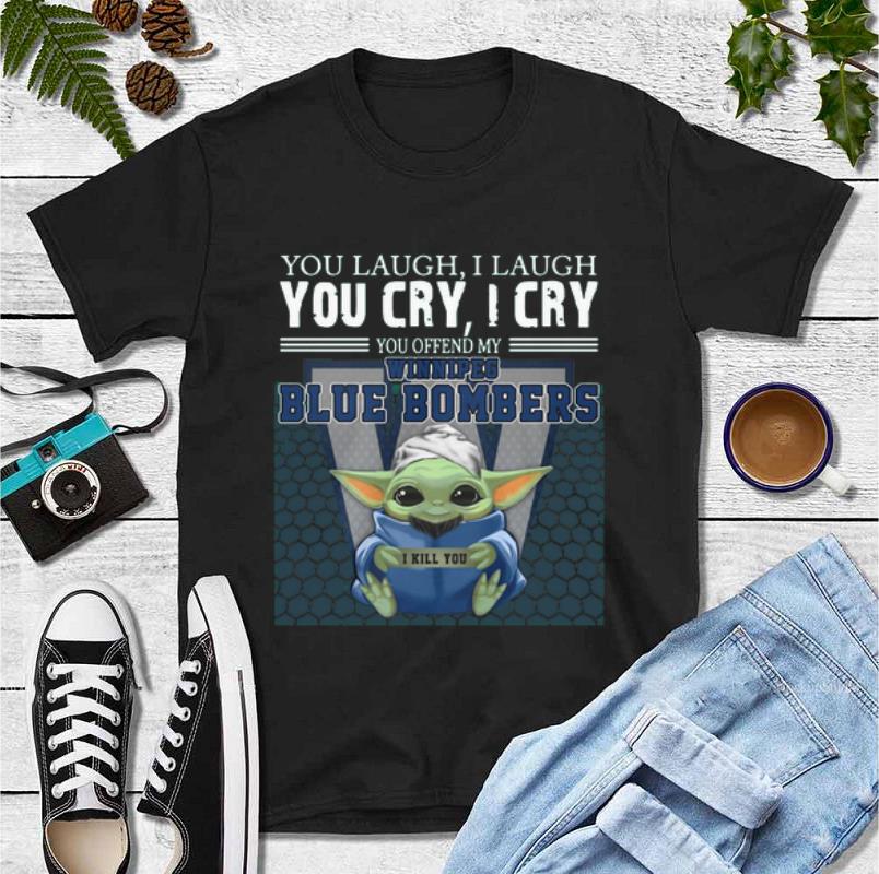 Great Baby Yoda you laugh I laugh you cry I cry you offend my Winnipeg Blue Bombers I kill you shirt Great Baby Yoda you laugh I laugh you cry I cry you offend my Winnipeg Blue Bombers I kill you shirt 4 - Great Baby Yoda you laugh I laugh you cry I cry you offend my Winnipeg Blue Bombers I kill you shirt